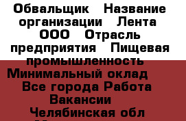 Обвальщик › Название организации ­ Лента, ООО › Отрасль предприятия ­ Пищевая промышленность › Минимальный оклад ­ 1 - Все города Работа » Вакансии   . Челябинская обл.,Магнитогорск г.